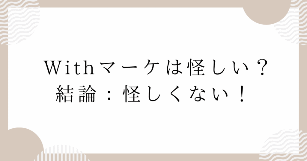 Withマーケは怪しい？結論：怪しくない！