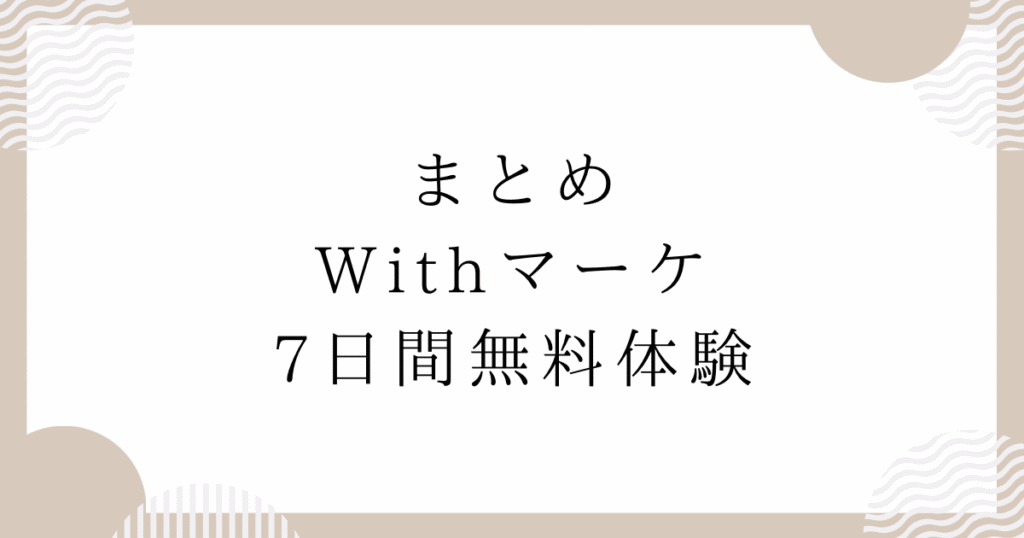 まとめ　Withマーケ7日間無料体験