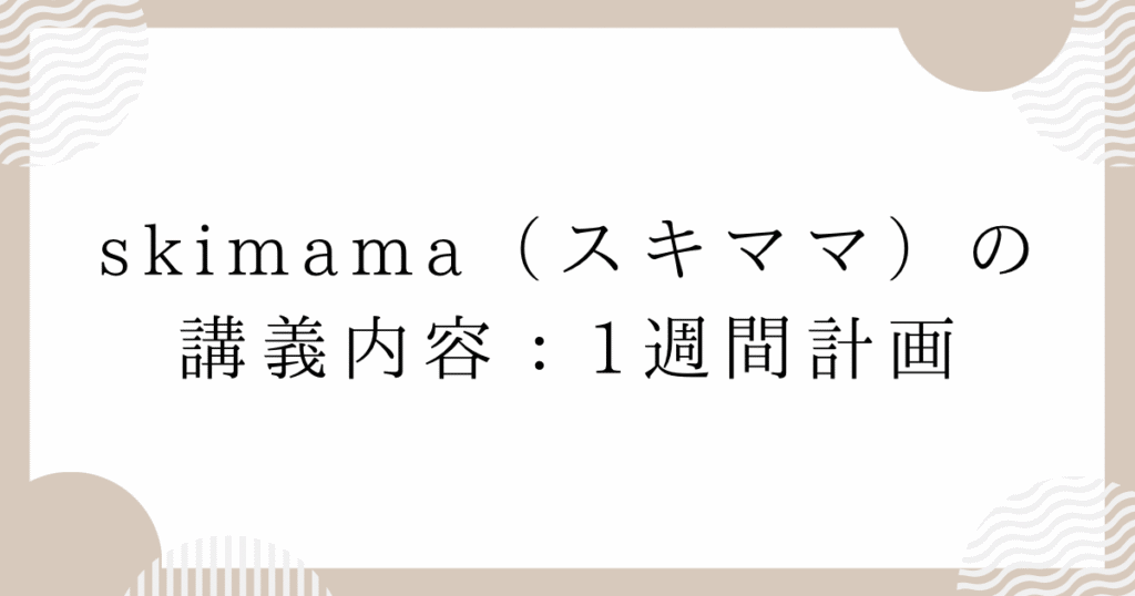 skimama（スキママ）の講義内容：1週間計画