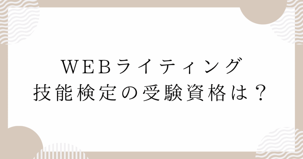 WEBライティング技能検定の受験資格は？