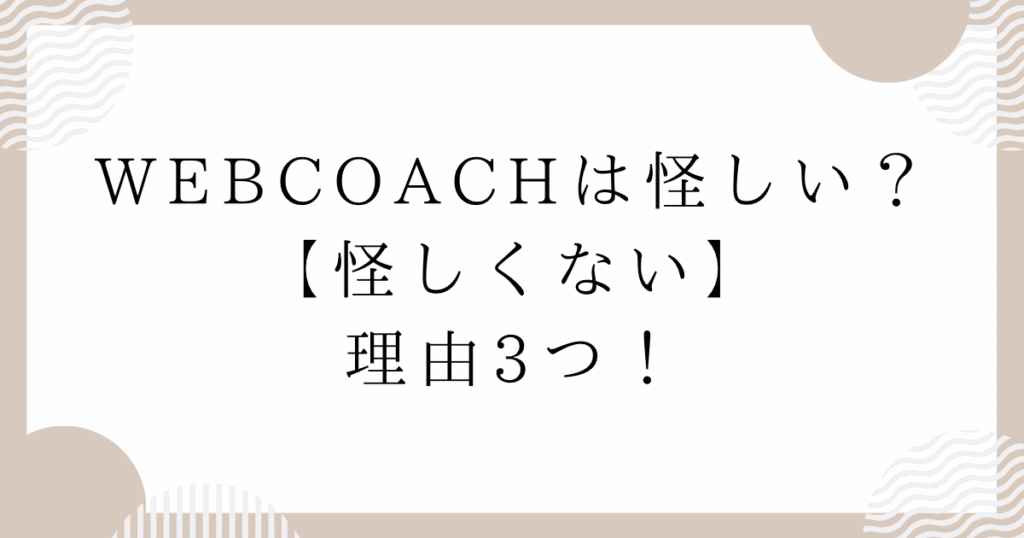 WEBCOACH（ウェブコーチ）は怪しい？【怪しくない】理由を3つ！