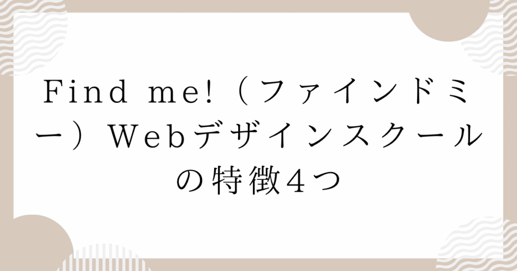 Find me!(ファインドミー)Webデザインスクールの特徴4つ