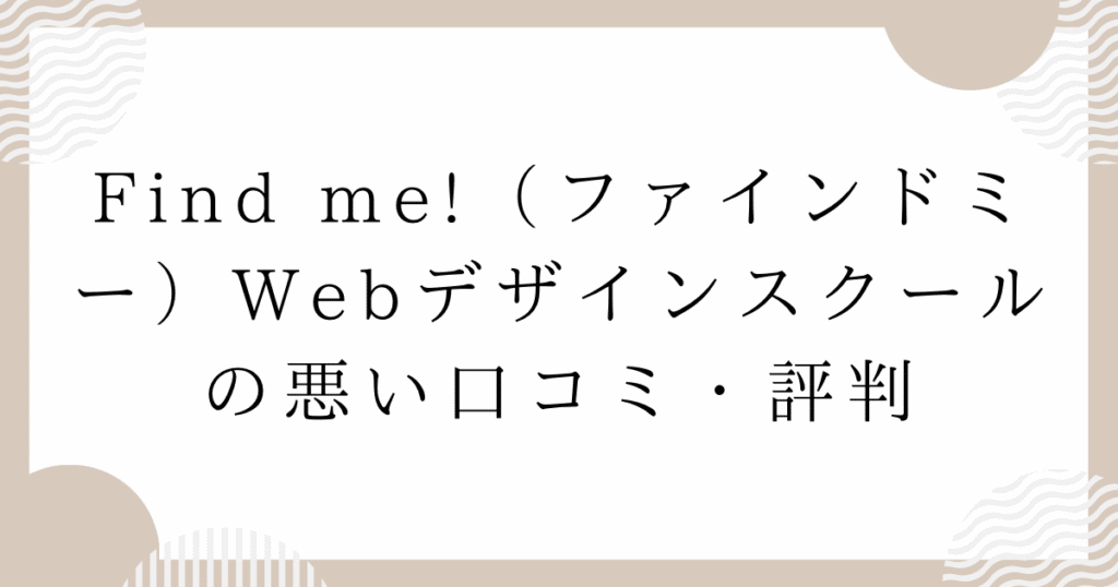 Find me!(ファインドミー)Webデザインスクールの悪い口コミ・評判